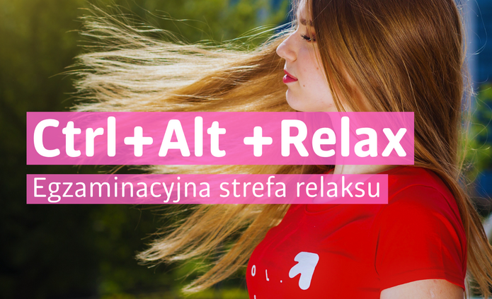 Grafika promująca egzaminacyjną strefę relaksu „Ctrl + Alt + Relax”. Na zdjęciu widoczna jest młoda kobieta w czerwonej koszulce stojąca na zewnątrz, z rozwianymi włosami i zamkniętymi oczami. Na środku grafiki umieszczono różowe paski z napisami: „Ctrl + Alt + Relax” oraz „Egzaminacyjna strefa relaksu”. W tle widoczna jest rozmyta zieleń i przestrzeń miejska.