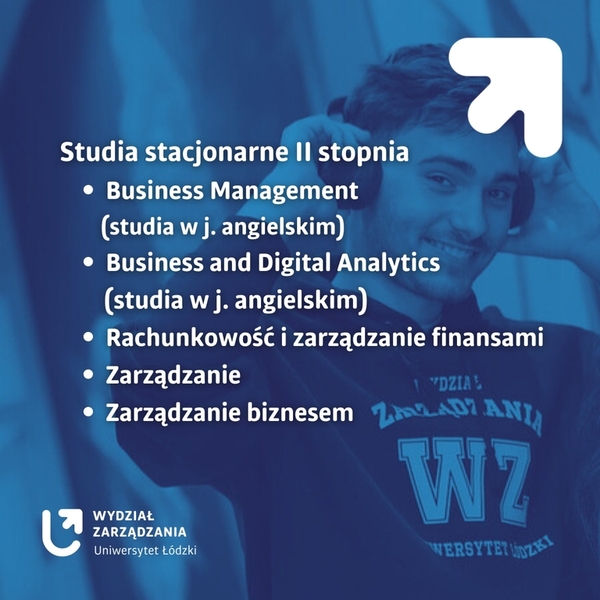 II tura rekrutacji  Studia stacjonarne II stopnia:  Business Management (studia w j. angielskim) Business and Digital Analitics (studia w j. angielskim) Rachunkowość i zarządzanie finansami Zarządzanie Zarządzanie biznesem