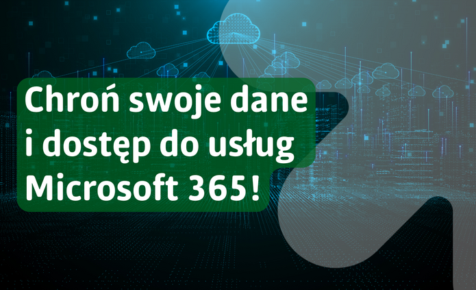 Grafika informacyjna o cyberbezpieczeństwie. Tło stanowi ciemna, cyfrowa kompozycja z motywami chmur, sieci połączeń i punktów danych w odcieniach niebieskiego i zielonego. Na środku znajduje się zielony, półprzezroczysty prostokąt z białym napisem: „Chroń swoje dane i dostęp do usług Microsoft 365!”. W tle widoczne są abstrakcyjne symbole chmury i przepływu informacji, sugerujące ochronę danych w środowisku cyfrowym.