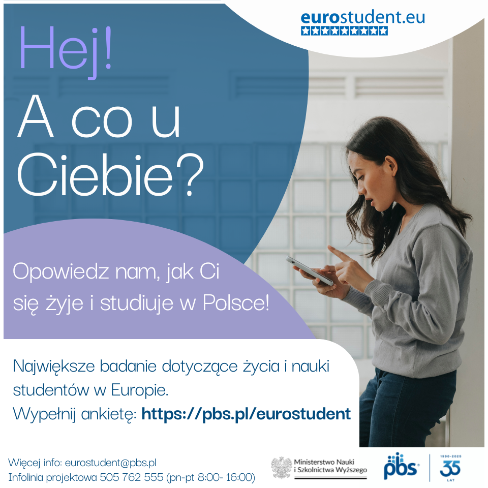 Grafika w kolorach fioletu i niebieskiego promuje ogólnoeuropejskie badanie EUROSTUDENT. Na lewym planie na zaokrąglonych polach tekst: „Hej! A co u Ciebie? Opowiedz nam, jak Ci się żyje i studiuje w Polsce!” oraz informacja „Największe badanie dotyczące życia i nauki studentów w Europie. Wypełnij ankietę: https://pbs.pl/eurostudent”. Na prawym zdjęcie młodej kobiety w szarej bluzie, opartej o ścianę, patrzącej na smartfon. U dołu widoczne dane kontaktowe (eurostudent@pbs.pl, infolinia) oraz logotypy Ministerstwa Nauki i Szkolnictwa Wyższego, agencji PBS i znak „35” upamiętniający lata działalności PBS.